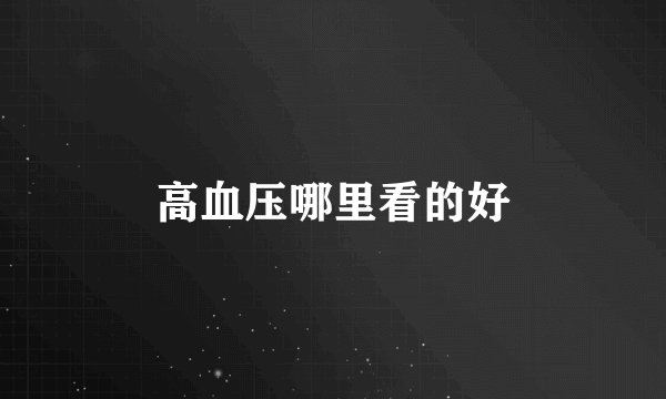 高血压哪里看的好