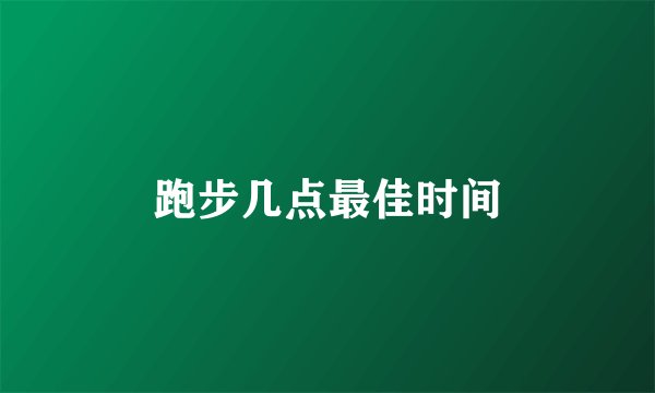 跑步几点最佳时间