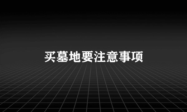 买墓地要注意事项