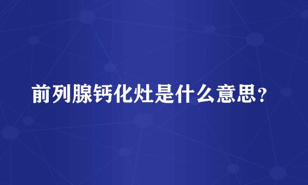 前列腺钙化灶是什么意思？
