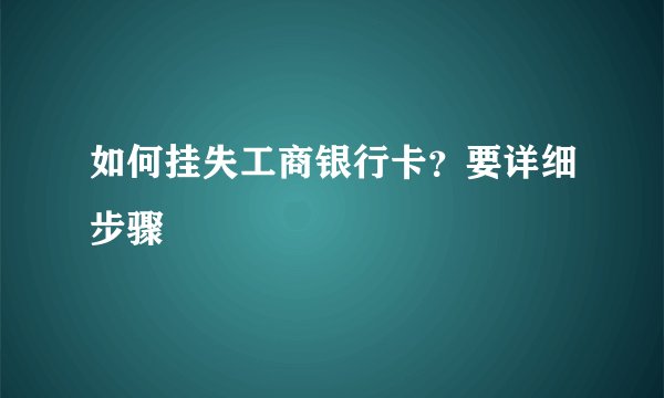 如何挂失工商银行卡？要详细步骤