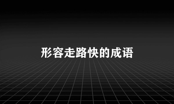 形容走路快的成语