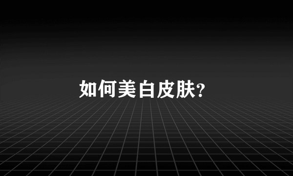 如何美白皮肤？