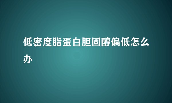 低密度脂蛋白胆固醇偏低怎么办
