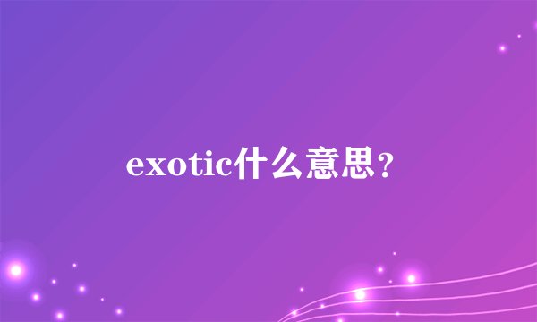exotic什么意思？