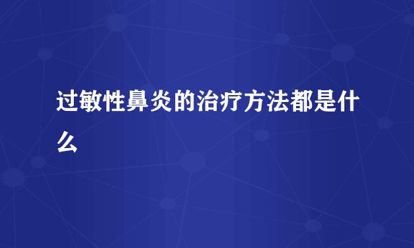 过敏性鼻炎的治疗方法都是什么