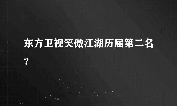 东方卫视笑傲江湖历届第二名？