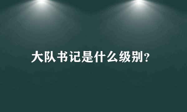 大队书记是什么级别?