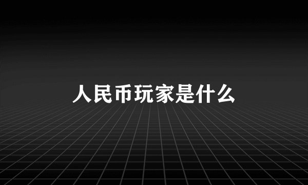 人民币玩家是什么