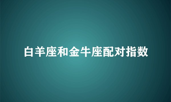 白羊座和金牛座配对指数