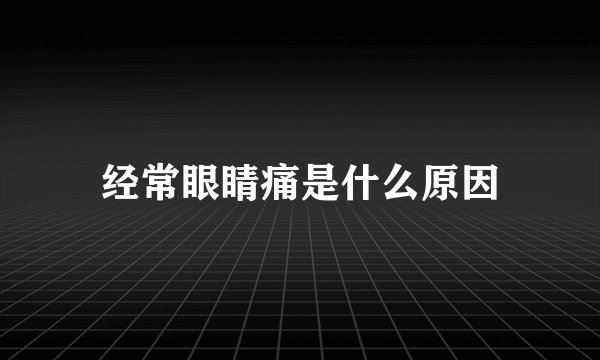 经常眼睛痛是什么原因