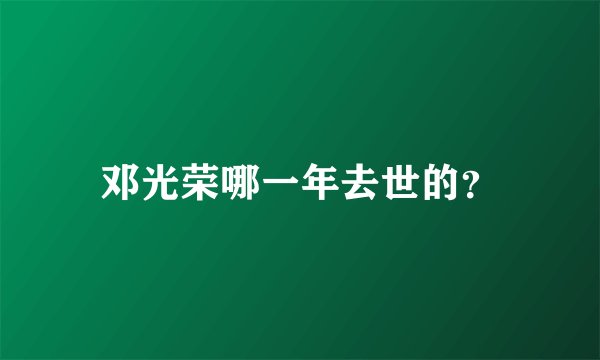 邓光荣哪一年去世的？
