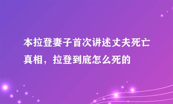 本拉登妻子首次讲述丈夫死亡真相,拉登到底怎么死的