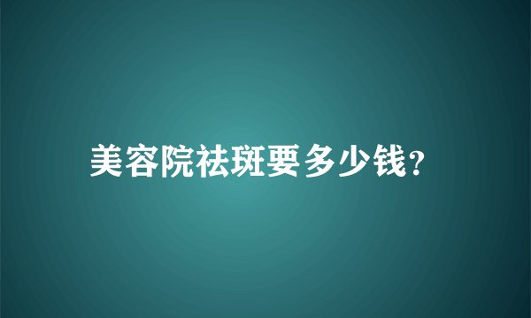 美容院祛斑要多少钱？
