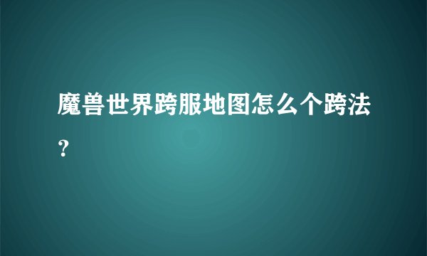 魔兽世界跨服地图怎么个跨法？