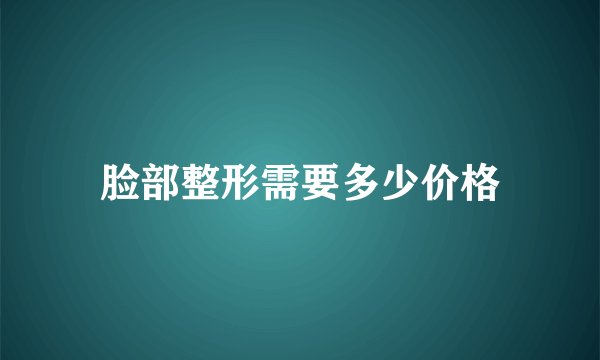 脸部整形需要多少价格