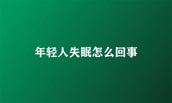 年轻人失眠怎么回事