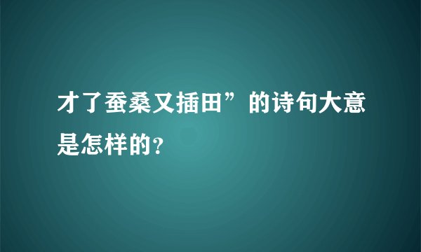才了蚕桑又插田”的诗句大意是怎样的？