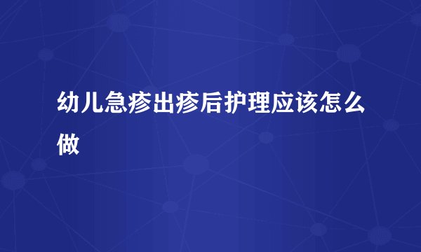 幼儿急疹出疹后护理应该怎么做
