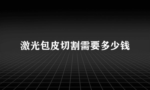 激光包皮切割需要多少钱