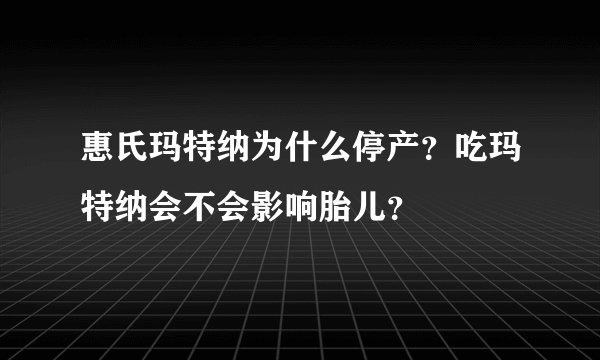 惠氏玛特纳为什么停产？吃玛特纳会不会影响胎儿？