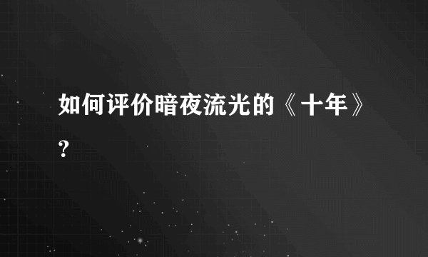 如何评价暗夜流光的《十年》？