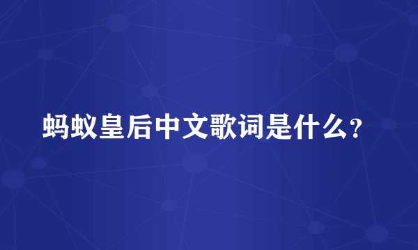 蚂蚁皇后中文歌词是什么？