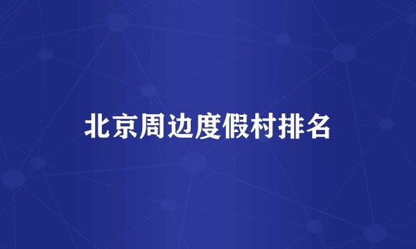 北京周边度假村排名