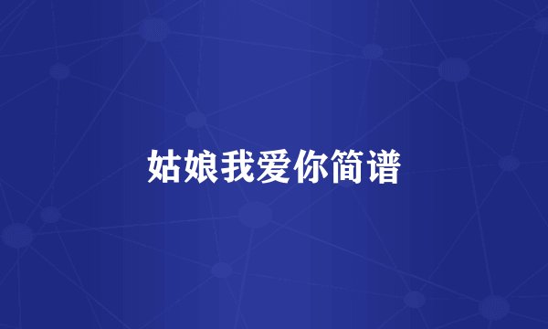 姑娘我爱你简谱