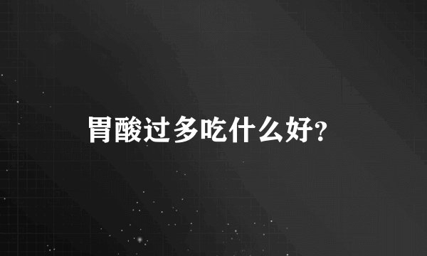 胃酸过多吃什么好？