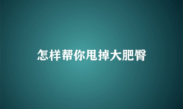 怎样帮你甩掉大肥臀