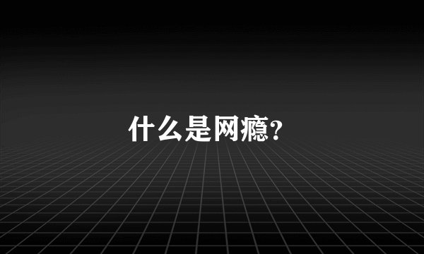 什么是网瘾?