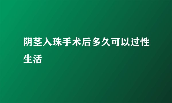 阴茎入珠手术后多久可以过性生活