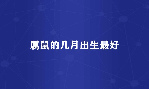 属鼠的几月出生最好