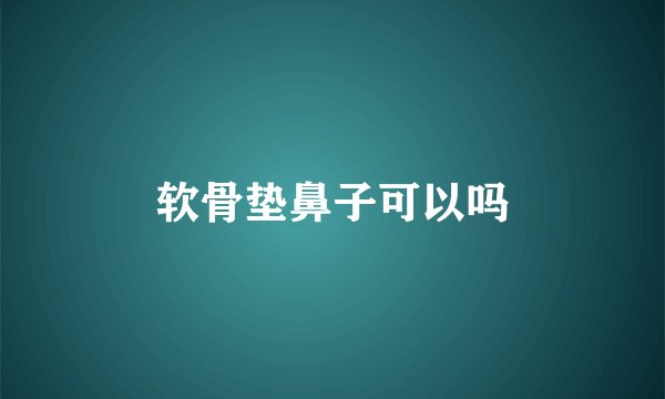 软骨垫鼻子可以吗