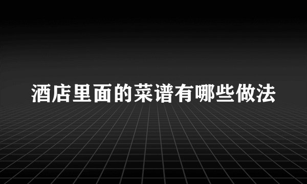 酒店里面的菜谱有哪些做法