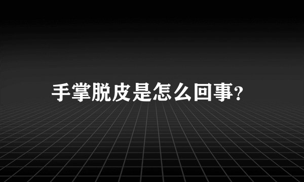 手掌脱皮是怎么回事？