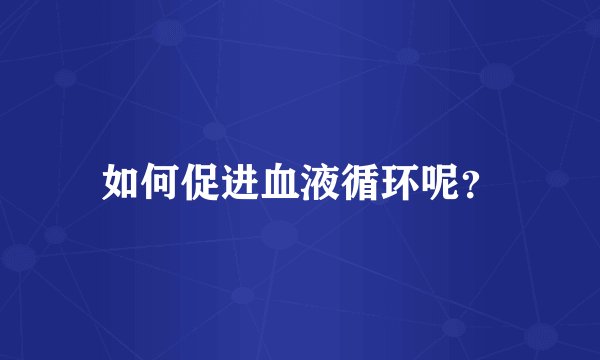 如何促进血液循环呢?