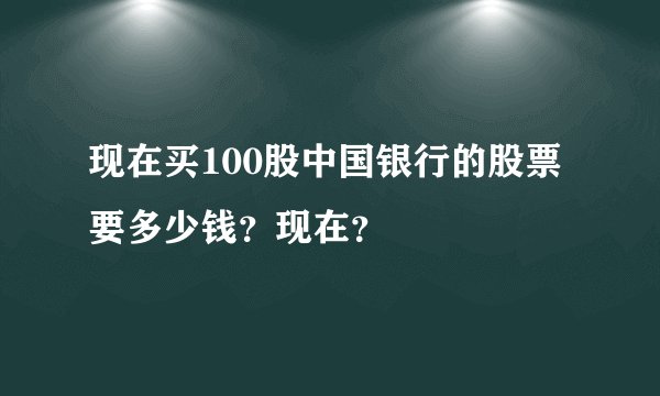 现在买100股中国银行的股票要多少钱?现在?