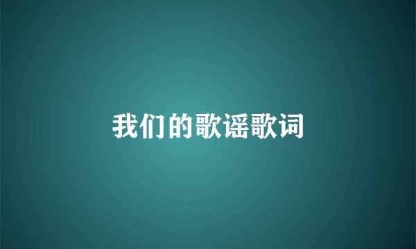 我们的歌谣歌词