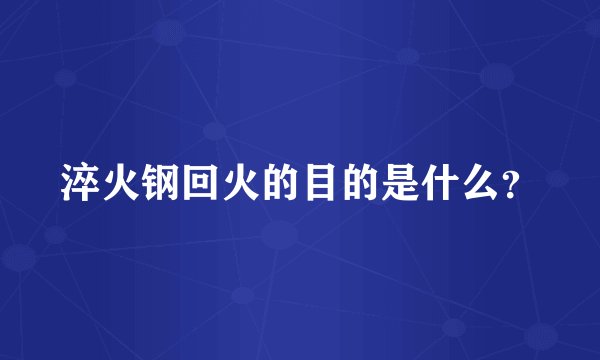 淬火钢回火的目的是什么？