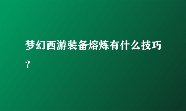 梦幻西游装备熔炼有什么技巧？