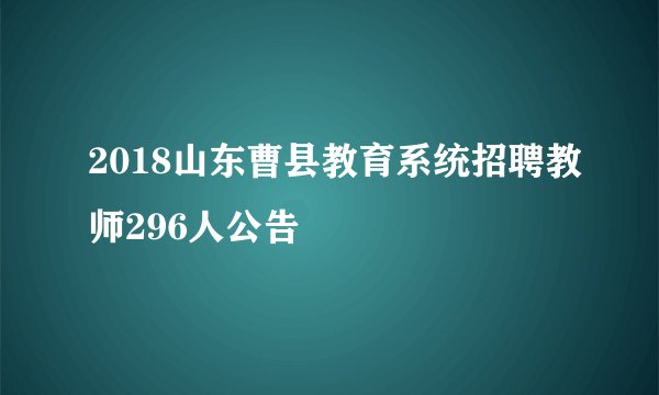 2018山东曹县教育系统招聘教师296人公告