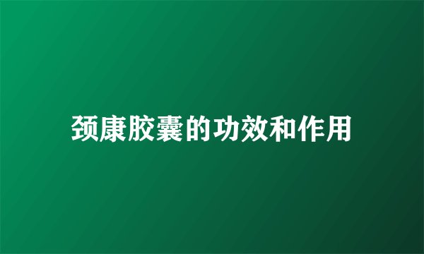 颈康胶囊的功效和作用