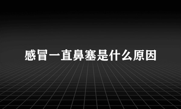 感冒一直鼻塞是什么原因