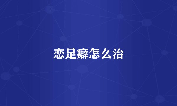 恋足癖怎么治