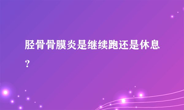 胫骨骨膜炎是继续跑还是休息?