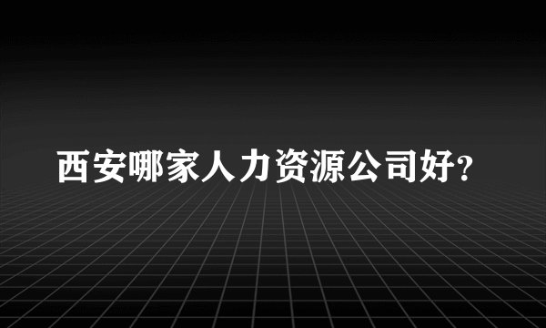 西安哪家人力资源公司好？