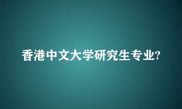 香港中文大学研究生专业?