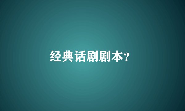 经典话剧剧本？